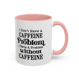 Caffeine Problem - Coffee Mug